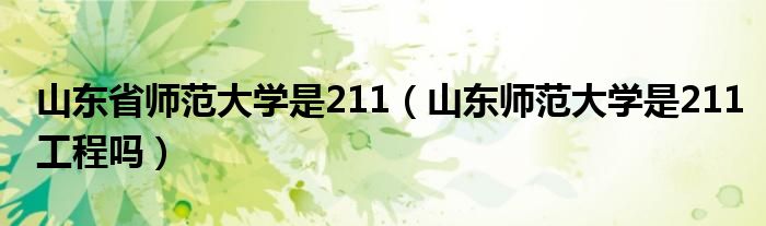 山东省师范大学是211（山东师范大学是211工程吗）