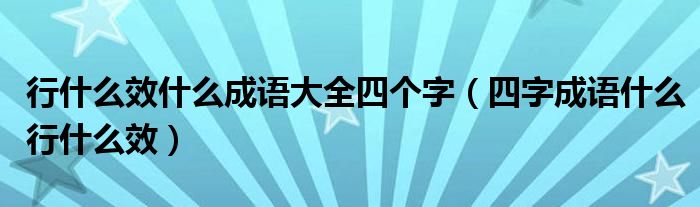 行什么效什么成语大全四个字（四字成语什么行什么效）