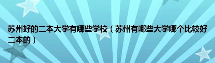 苏州好的二本大学有哪些学校（苏州有哪些大学哪个比较好二本的）