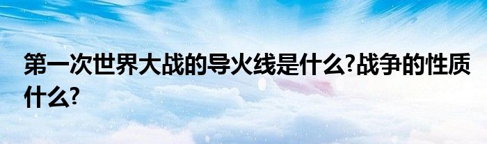 第一次世界大战的导火线是什么?战争的性质什么?