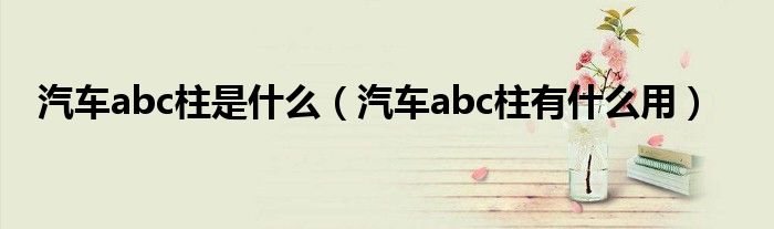 汽车abc柱是什么（汽车abc柱有什么用）