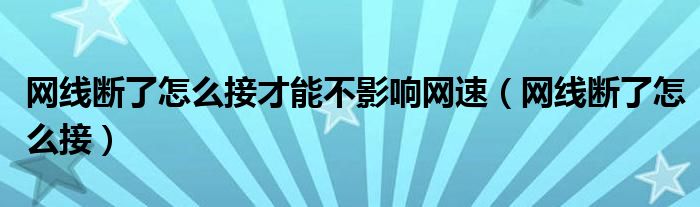 网线断了怎么接才能不影响网速（网线断了怎么接）