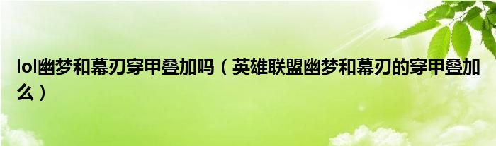 lol幽梦和幕刃穿甲叠加吗（英雄联盟幽梦和幕刃的穿甲叠加么）