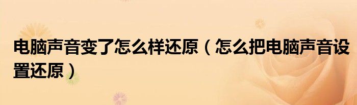 电脑声音变了怎么样还原（怎么把电脑声音设置还原）