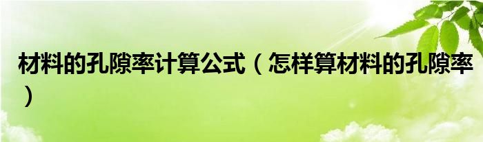 材料的孔隙率计算公式（怎样算材料的孔隙率）