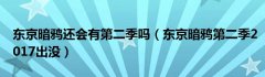 东京暗鸦还会有第二季吗（东京暗鸦第二季2017出没）