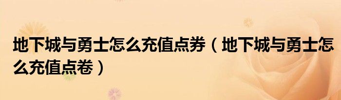 地下城与勇士怎么充值点券（地下城与勇士怎么充值点卷）