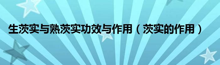 生茨实与熟茨实功效与作用（茨实的作用）