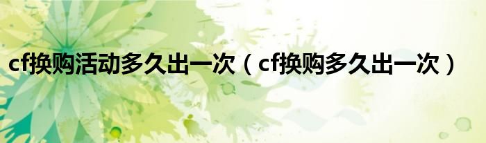 cf换购活动多久出一次（cf换购多久出一次）