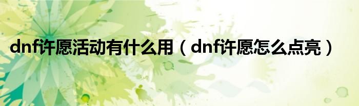 dnf许愿活动有什么用（dnf许愿怎么点亮）