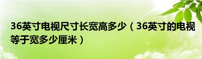 36英寸电视尺寸长宽高多少（36英寸的电视等于宽多少厘米）