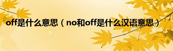 off是什么意思（no和off是什么汉语意思）