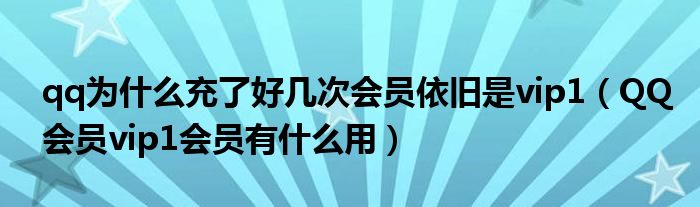 qq为什么充了好几次会员依旧是vip1（QQ会员vip1会员有什么用）