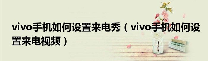 vivo手机如何设置来电秀（vivo手机如何设置来电视频）