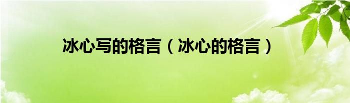 冰心写的格言（冰心的格言）