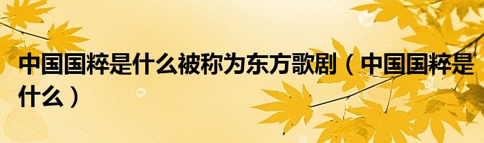 中国国粹是什么被称为东方歌剧（中国国粹是什么）