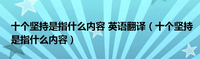 十个坚持是指什么内容 英语翻译（十个坚持是指什么内容）