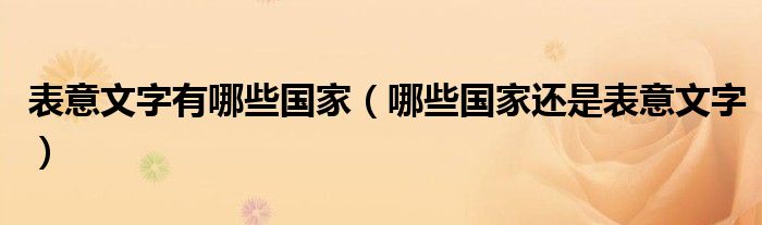 表意文字有哪些国家（哪些国家还是表意文字）