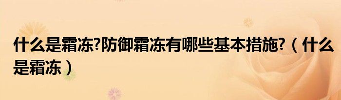 什么是霜冻?防御霜冻有哪些基本措施?（什么是霜冻）