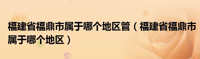 福建省福鼎市属于哪个地区管（福建省福鼎市属于哪个地区）