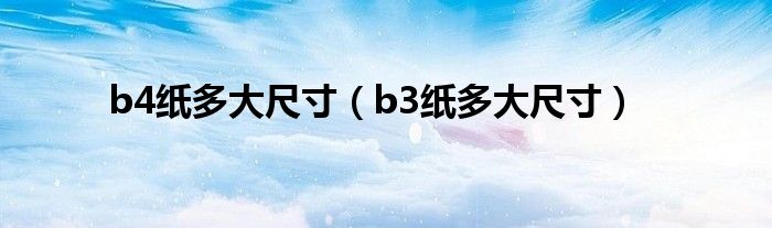 b4纸多大尺寸（b3纸多大尺寸）