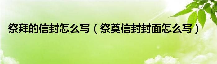 祭拜的信封怎么写（祭奠信封封面怎么写）