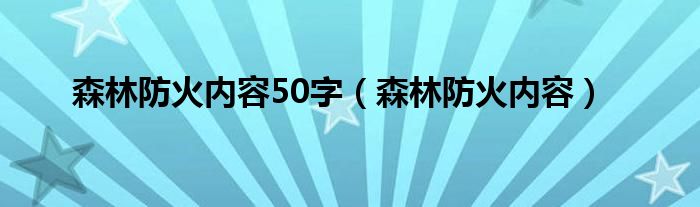 森林防火内容50字（森林防火内容）