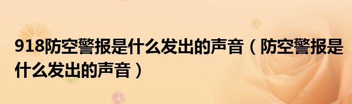 918防空警报是什么发出的声音（防空警报是什么发出的声音）