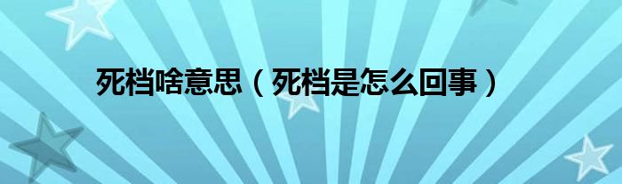 死档啥意思（死档是怎么回事）