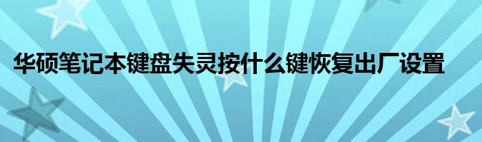 华硕笔记本键盘失灵按什么键恢复出厂设置