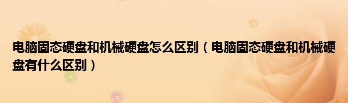 电脑固态硬盘和机械硬盘怎么区别（电脑固态硬盘和机械硬盘有什么区别）