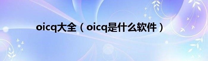 oicq大全（oicq是什么软件）