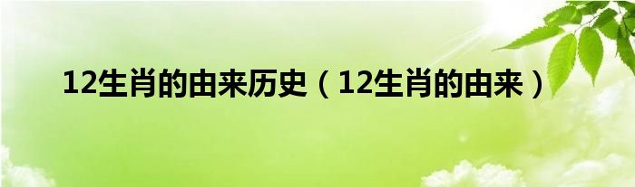 12生肖的由来历史（12生肖的由来）