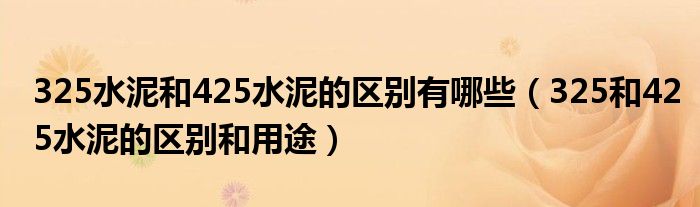 325水泥和425水泥的区别有哪些（325和425水泥的区别和用途）