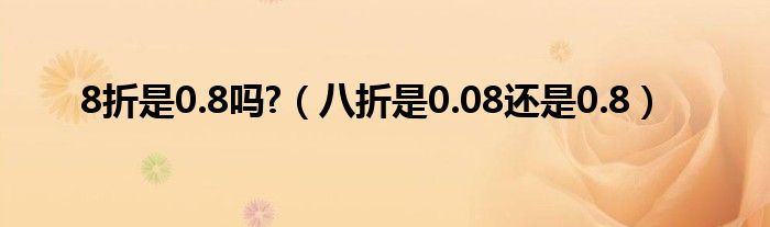 8折是0.8吗?（八折是0.08还是0.8）