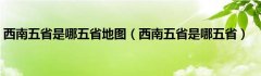 西南五省是哪五省地图（西南五省是哪五省）