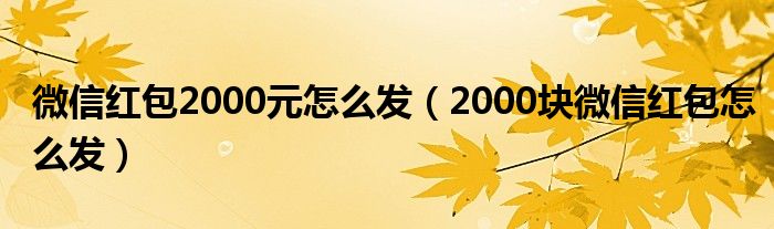 微信红包2000元怎么发（2000块微信红包怎么发）