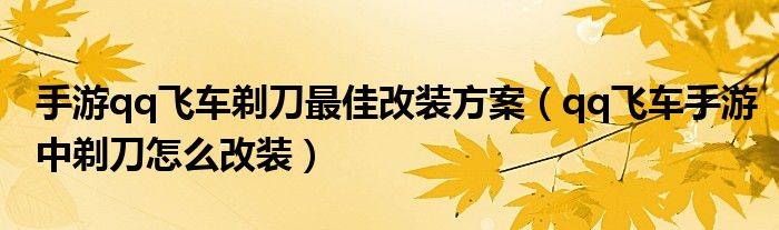 手游qq飞车剃刀最佳改装方案（qq飞车手游中剃刀怎么改装）