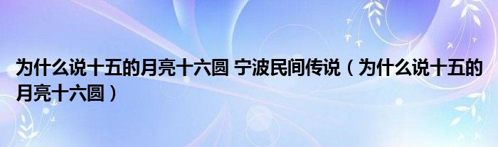 为什么说十五的月亮十六圆 宁波民间传说（为什么说十五的月亮十六圆）