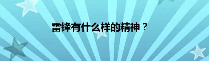 雷锋有什么样的精神？