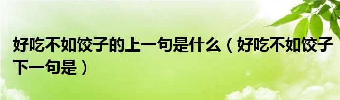 好吃不如饺子的上一句是什么（好吃不如饺子下一句是）