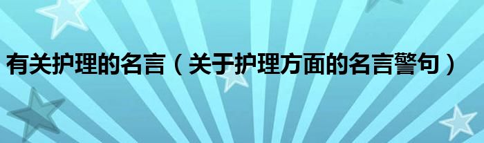 有关护理的名言（关于护理方面的名言警句）