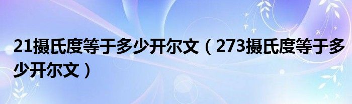 21摄氏度等于多少开尔文（273摄氏度等于多少开尔文）