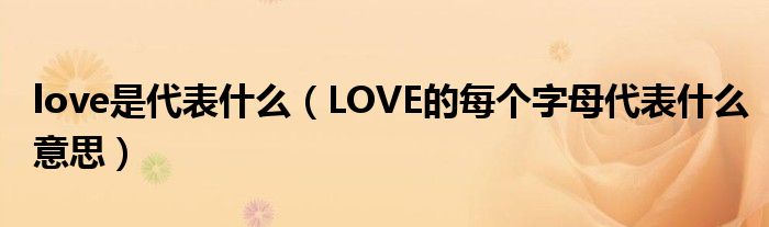 love是代表什么（LOVE的每个字母代表什么意思）