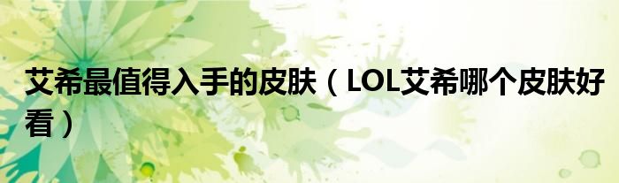 艾希最值得入手的皮肤（LOL艾希哪个皮肤好看）