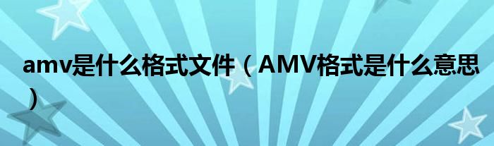 amv是什么格式文件（AMV格式是什么意思）