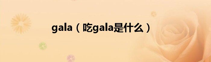 gala（吃gala是什么）