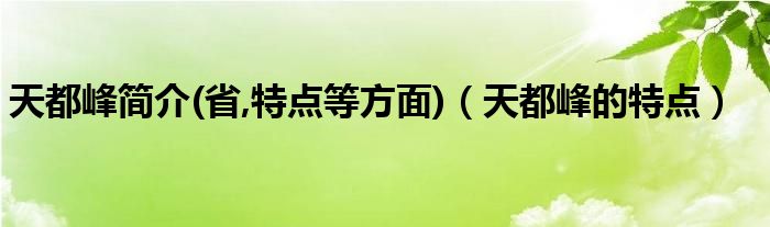 天都峰简介(省,特点等方面)（天都峰的特点）