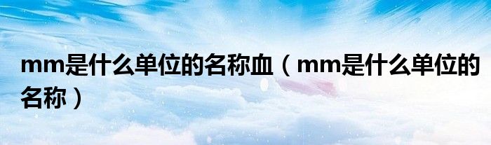 mm是什么单位的名称血（mm是什么单位的名称）