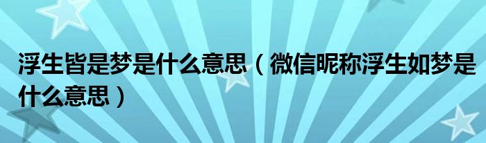 浮生皆是梦是什么意思（微信昵称浮生如梦是什么意思）